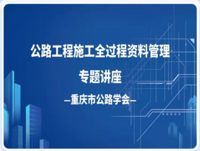 重庆市公路学会成功举办《公路工程施工全过程资料管理》线上专题公益培训